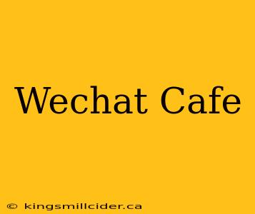 Wechat Cafe