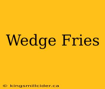 Wedge Fries