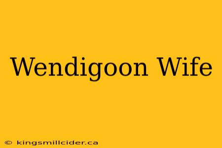 Wendigoon Wife