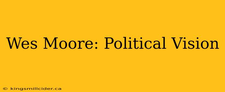 Wes Moore: Political Vision