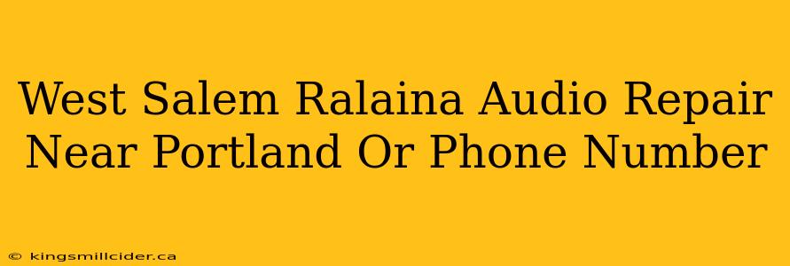 West Salem Ralaina Audio Repair Near Portland Or Phone Number