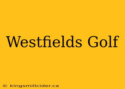 Westfields Golf