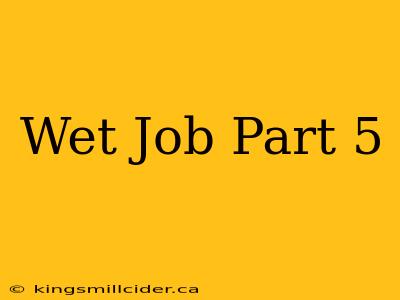 Wet Job Part 5