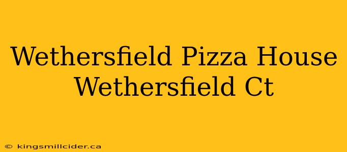 Wethersfield Pizza House Wethersfield Ct