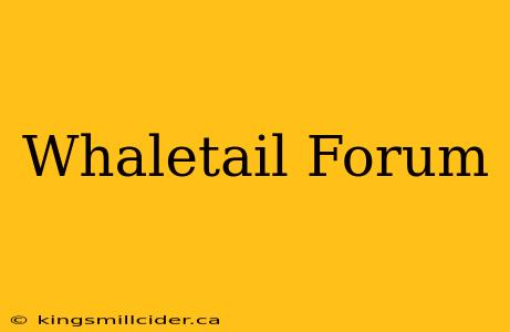 Whaletail Forum