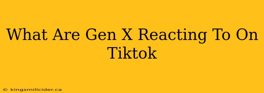 What Are Gen X Reacting To On Tiktok