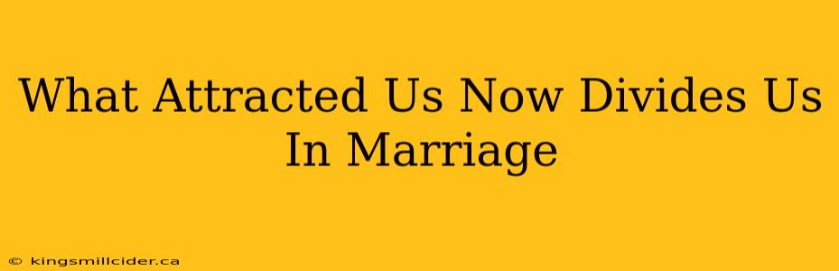 What Attracted Us Now Divides Us In Marriage