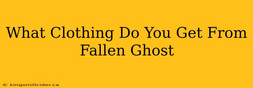 What Clothing Do You Get From Fallen Ghost