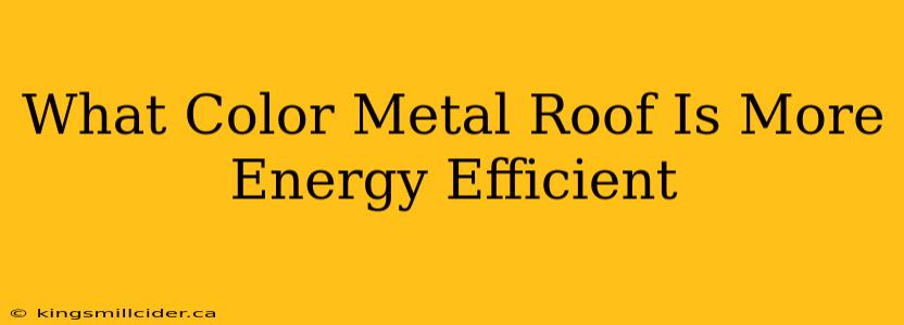 What Color Metal Roof Is More Energy Efficient