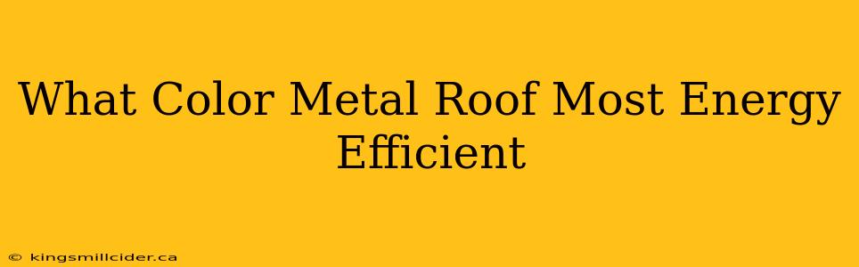 What Color Metal Roof Most Energy Efficient