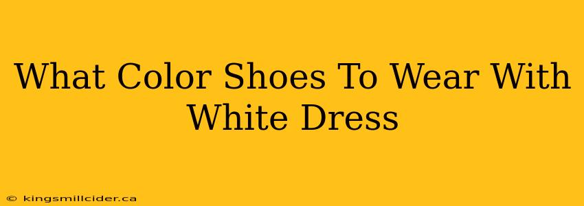 What Color Shoes To Wear With White Dress