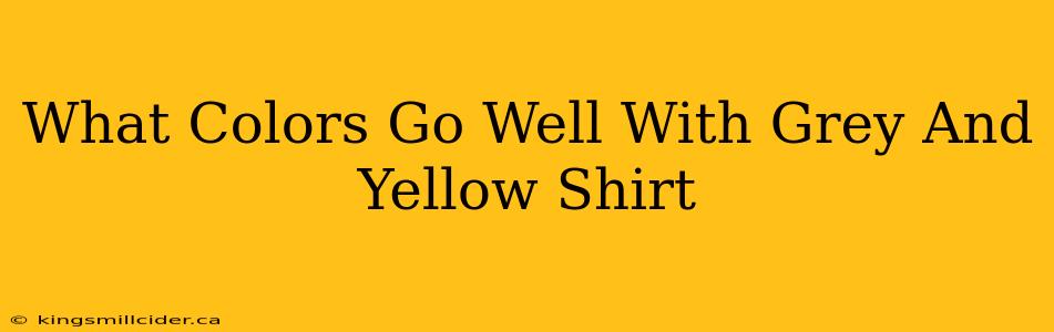 What Colors Go Well With Grey And Yellow Shirt