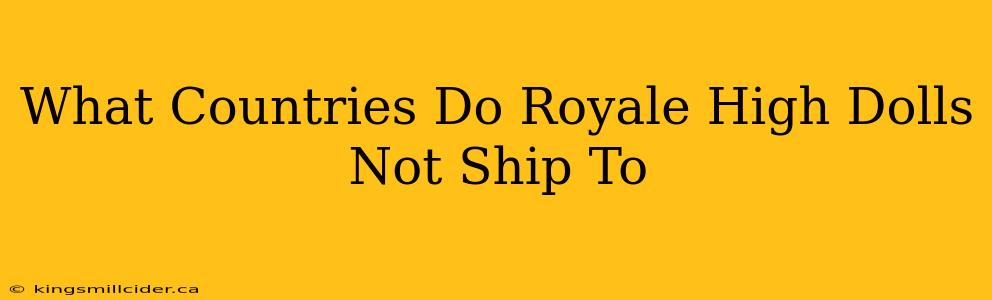 What Countries Do Royale High Dolls Not Ship To