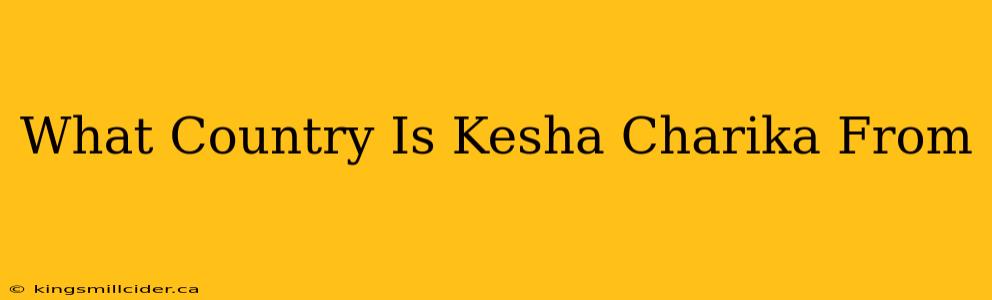 What Country Is Kesha Charika From