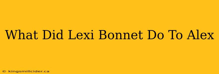 What Did Lexi Bonnet Do To Alex