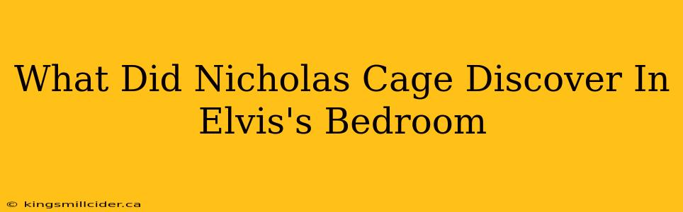 What Did Nicholas Cage Discover In Elvis's Bedroom