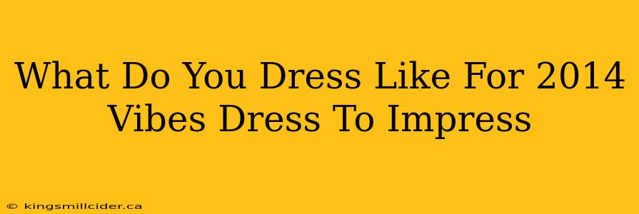 What Do You Dress Like For 2014 Vibes Dress To Impress