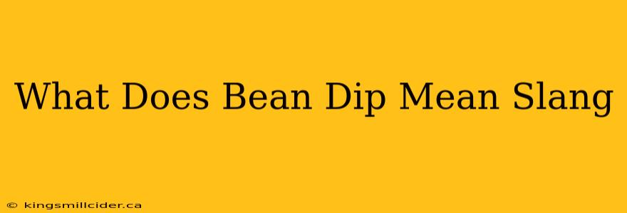 What Does Bean Dip Mean Slang