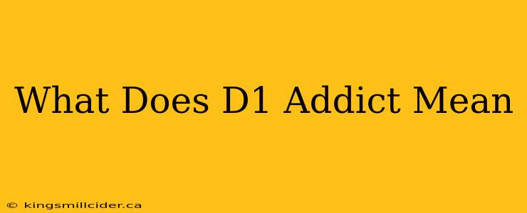 What Does D1 Addict Mean