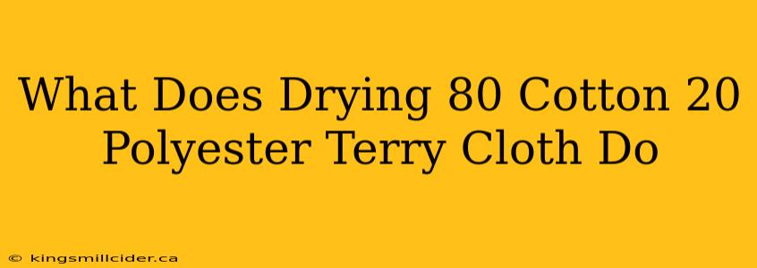 What Does Drying 80 Cotton 20 Polyester Terry Cloth Do