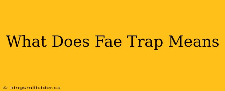 What Does Fae Trap Means