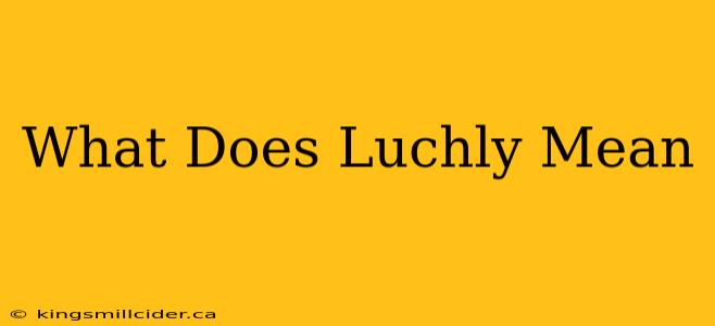 What Does Luchly Mean