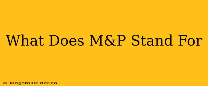 What Does M&P Stand For