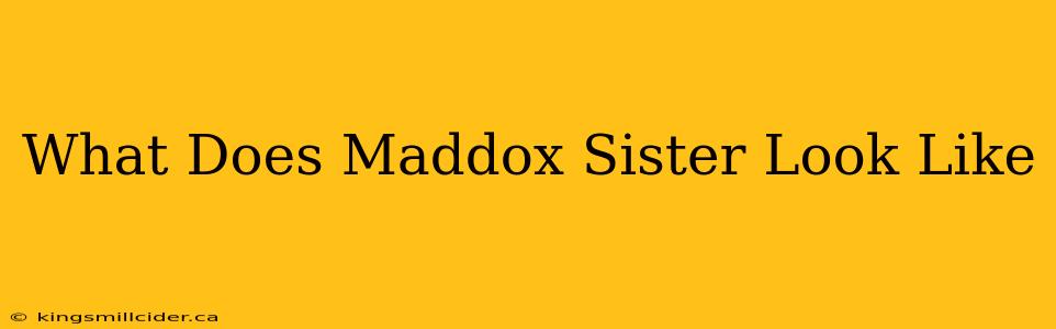 What Does Maddox Sister Look Like