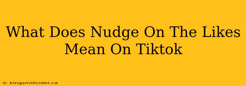 What Does Nudge On The Likes Mean On Tiktok