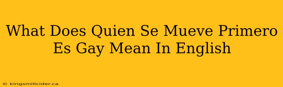 What Does Quien Se Mueve Primero Es Gay Mean In English