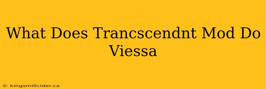 What Does Trancscendnt Mod Do Viessa