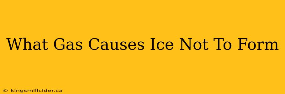 What Gas Causes Ice Not To Form