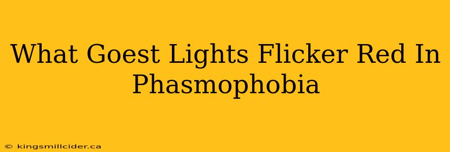 What Goest Lights Flicker Red In Phasmophobia