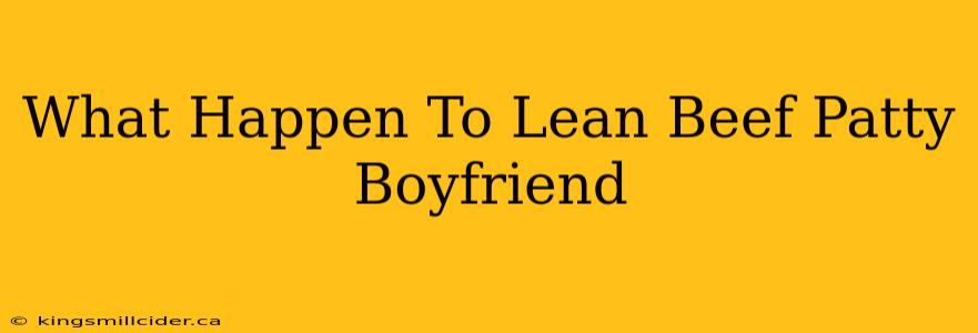 What Happen To Lean Beef Patty Boyfriend