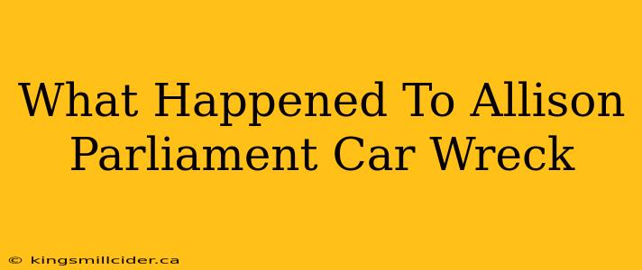 What Happened To Allison Parliament Car Wreck