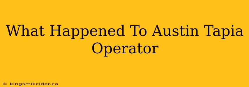 What Happened To Austin Tapia Operator