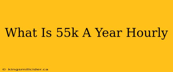 What Is 55k A Year Hourly