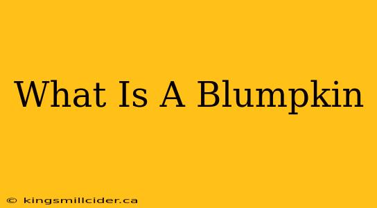 What Is A Blumpkin