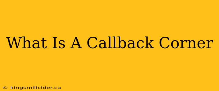 What Is A Callback Corner