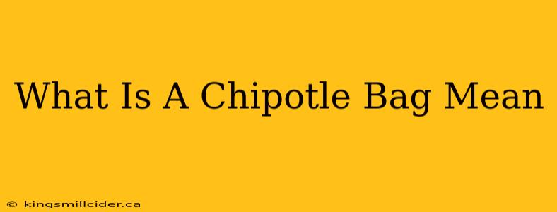 What Is A Chipotle Bag Mean