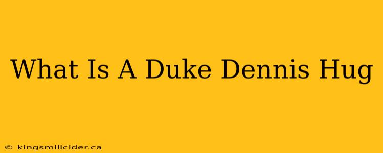 What Is A Duke Dennis Hug