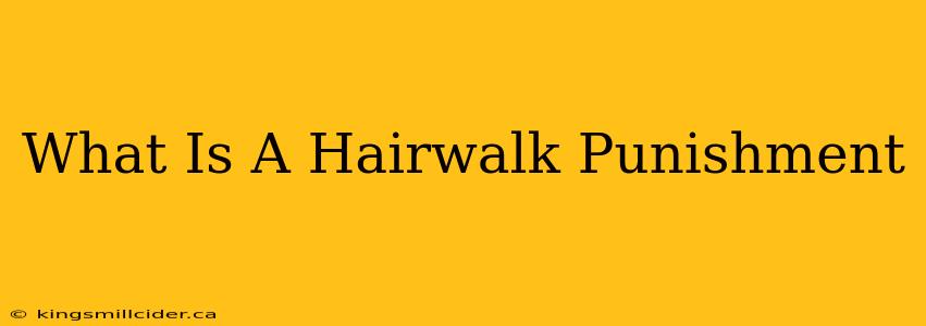 What Is A Hairwalk Punishment