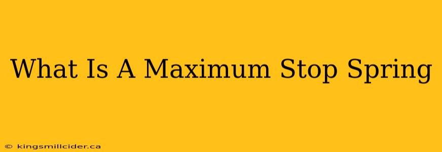 What Is A Maximum Stop Spring