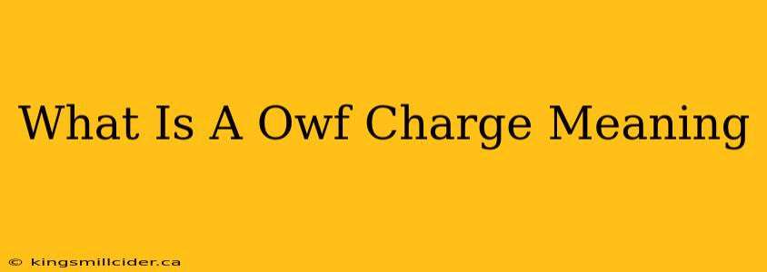 What Is A Owf Charge Meaning