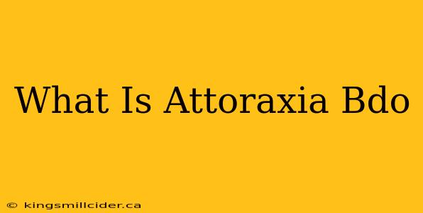 What Is Attoraxia Bdo