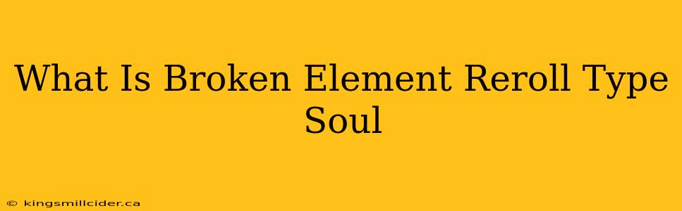 What Is Broken Element Reroll Type Soul