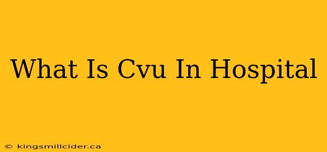 What Is Cvu In Hospital