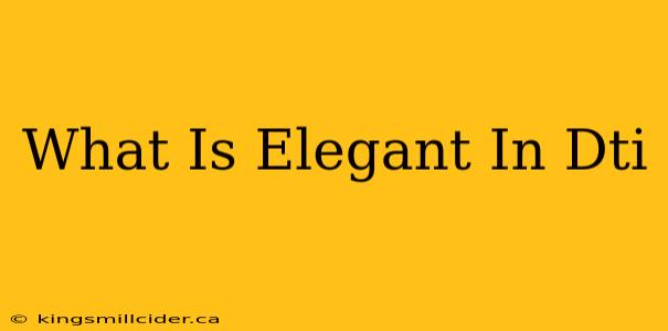 What Is Elegant In Dti