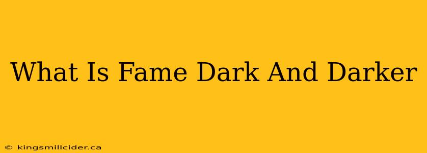 What Is Fame Dark And Darker