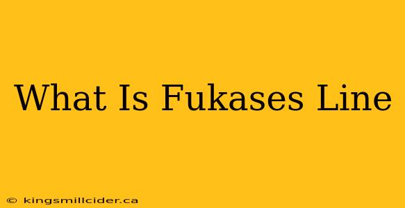 What Is Fukases Line